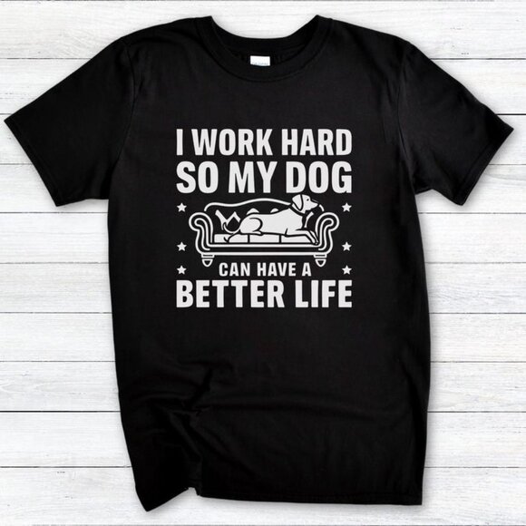 I Work Hard So My Dog Can Have a Better Life - Picture 1 of 4